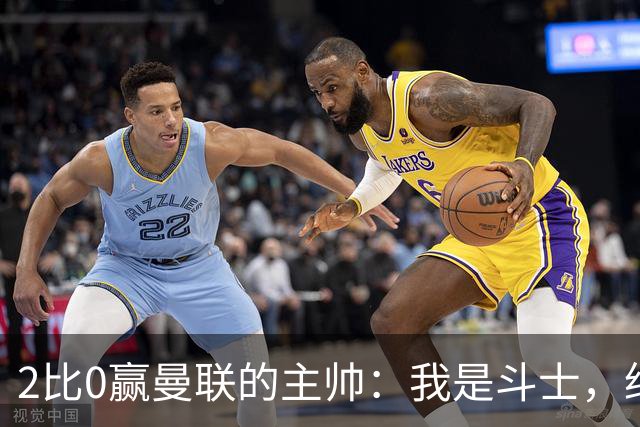 2比0赢曼联的主帅：我是斗士，绝不投降